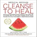 Medical Medium Cleanse To Heal By Anthony William (Hardback)