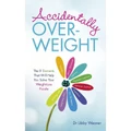 Accidentally Overweight: Solve Your Weight Loss Puzzle By Libby Weaver