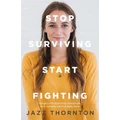 Stop Surviving Start Fighting By Jazz Thornton