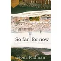 So Far, For Now By Fiona Kidman