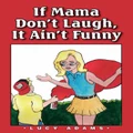 If Mama Don't Laugh, It Ain't Funny By Lucy Adams