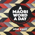A Maori Word A Day By Hemi Kelly