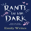 Rants In The Dark By Emily Writes