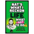 Life: What Nat To Do By Nat's What I Reckon (Hardback)