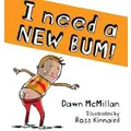 I Need A New Bum! Picture Book By Dawn Mcmillan