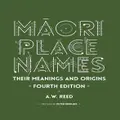 Maori Place Names: Their Meanings And Origins By A.w. Reed