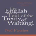 The English Text Of The Treaty Of Waitangi By Ned Fletcher (Hardback)