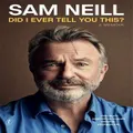 Did I Ever Tell You This? By Sam Neill (Hardback)