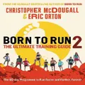 Born To Run 2: The Ultimate Training Guide By Christopher Mcdougall, Eric Orton