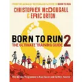 Born To Run 2: The Ultimate Training Guide By Christopher Mcdougall, Eric Orton