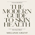 The Modern Guide To Skin Health By Melanie Grant