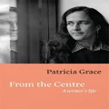 From The Centre By Patricia Grace (Hardback)