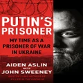 Putin's Prisoner By Aiden Aslin, John Sweeney