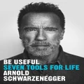 Be Useful By Arnold Schwarzenegger