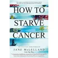 How To Starve Cancer By Jane Mclelland
