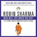 Who Will Cry When You Die? By Robin S Sharma