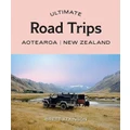 Ultimate Road Trips: Aotearoa New Zealand By Brett Atkinson