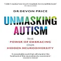 Unmasking Autism By Devon Price