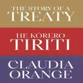 The Story Of A Treaty - He Korero Tiriti By Claudia Orange