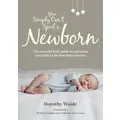 You Simply Can't Spoil A Newborn: The Essential Kiwi Guide To Nurturing Your Baby In The First Three Months