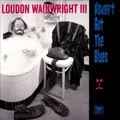 Haven't Got the Blues (Yet) by Loudon Wainwright III (CD)