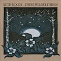 These Wilder Things by Ruth Moody (CD)