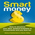 Smart Money: Structure Your New Zealand Business Or Investments And Pay Less Tax By S Sutherland & M Witty