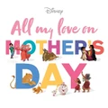 All My Love On Mother's Day (Disney) Picture Book (Hardback)