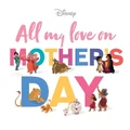 All My Love On Mother's Day (Disney) Picture Book (Hardback)