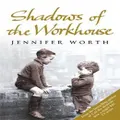 Shadows Of The Workhouse: The Drama Of Life In Postwar London By Jennifer Worth