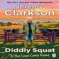 Diddly Squat: ‘Til The Cows Come Home By Jeremy Clarkson