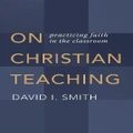 On Christian Teaching By David I. Smith
