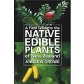 A Field Guide To The Native Edible Plants Of New Zealand By Andrew Crowe