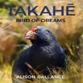 Takahe Bird Of Dreams By Alison Ballance (Hardback)