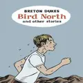 Bird North And Other Stories By Breton Dukes