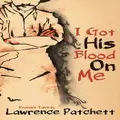 I Got His Blood On Me By Lawrence Patchett