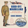 Good-Bye Maoriland: The Songs And Sounds Of New Zealand's Great War By Bourke Chris