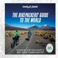 Lonely Planet The Bikepackers' Guide To The World By Lonely Planet (Hardback)