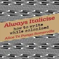 Always Italicise By Alice Te Punga Somerville