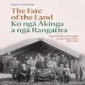 The Fate Of The Land Ko Nga Akinga A Nga Rangatira By Danny Keenan (Hardback)