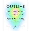 Outlive: The Science and Art of Longevity by Peter Attia and Bill Gifford