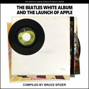 The Beatles White Album And The Launch Of Apple by Bruce Spizer