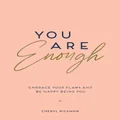 You Are Enough: Embrace Your Flaws and Be Happy Being You