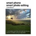 Smart Phone Smart Photo Editing: A complete workflow for editing on any phone or tablet using Snapseed