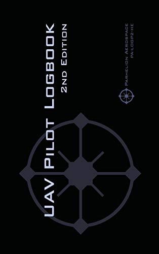 UAV PILOT LOGBOOK 2nd Edition: A Comprehensive Drone Flight Logbook for Professional and Serious Hobbyist Drone Pilots - Log Your Drone Flights Like a Pro!