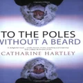 To the Poles without a Beard: The Polar Adventures of a World Record-breaking Woman