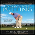 Unconscious Putting: Dave Stockton's Guide to Unlocking Your Signature Stroke by Dave Stockton Matthew Rudy(2011-09-15)