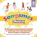 Songames for Sensory Processing: 25 Therapist-Created Musical Activities for Improving Fine & Gross-Motor Skills, Muscle Strength and Rhythmicity