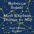 Men Explain Things to Me: And Other Essays: And Other Essays