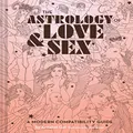 The Astrology of Love + Sex: A Modern Compatibility Guide